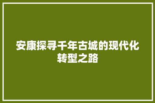 安康探寻千年古城的现代化转型之路