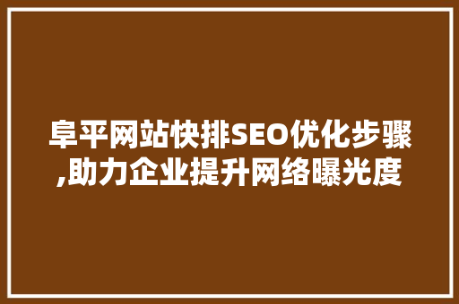 阜平网站快排SEO优化步骤,助力企业提升网络曝光度 阜平网站快排SEO优化步骤,助力企业提升网络曝光度
