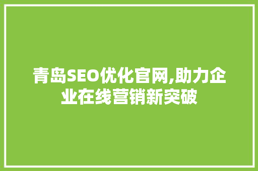 青岛SEO优化官网,助力企业在线营销新突破 青岛SEO优化官网,助力企业在线营销新突破