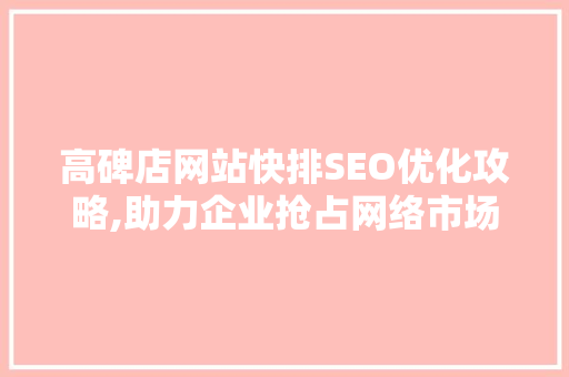 高碑店网站快排SEO优化攻略,助力企业抢占网络市场先机