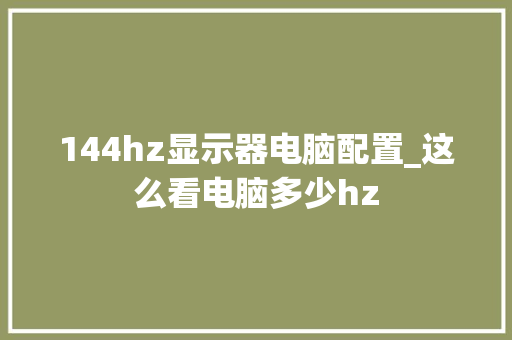 144hz显示器电脑配置_这么看电脑多少hz