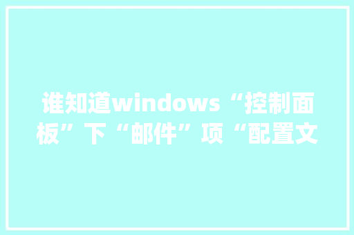 谁知道windows“控制面板”下“邮件”项“配置文件”任何填加_邮箱介绍电脑配置怎么看的