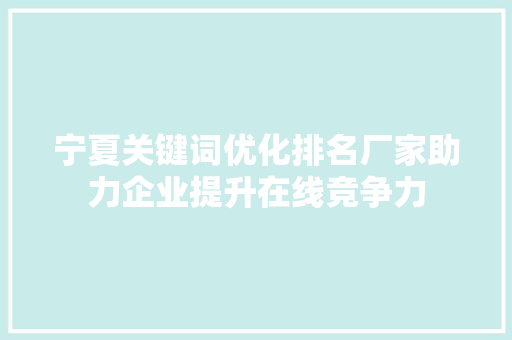 宁夏关键词优化排名厂家助力企业提升在线竞争力
