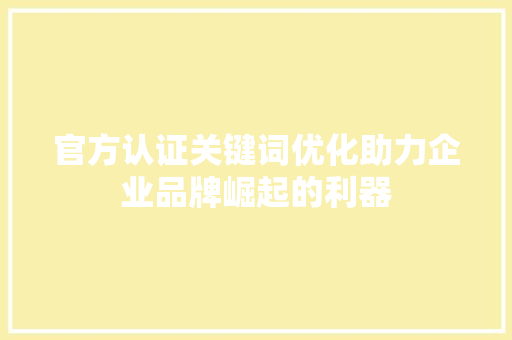 官方认证关键词优化助力企业品牌崛起的利器