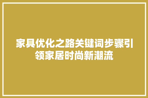 家具优化之路关键词步骤引领家居时尚新潮流