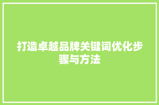 打造卓越品牌关键词优化步骤与方法