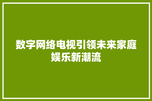 数字网络电视引领未来家庭娱乐新潮流