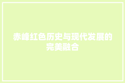 赤峰红色历史与现代发展的完美融合
