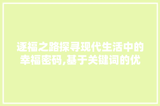 逐福之路探寻现代生活中的幸福密码,基于关键词的优化步骤