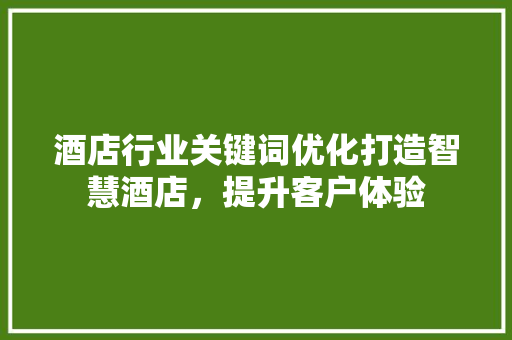 酒店行业关键词优化打造智慧酒店，提升客户体验