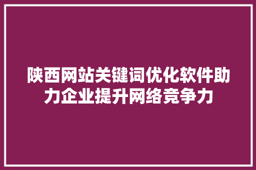 陕西网站关键词优化软件助力企业提升网络竞争力