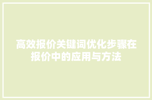 高效报价关键词优化步骤在报价中的应用与方法 高效报价关键词优化步骤在报价中的应用与方法
