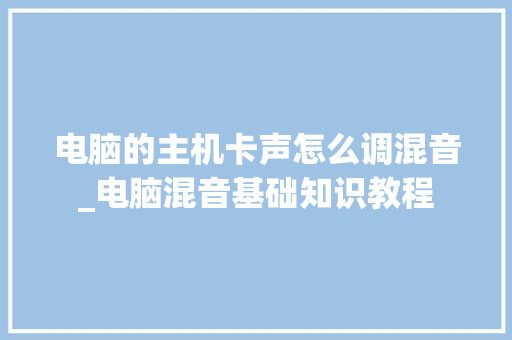 电脑的主机卡声怎么调混音_电脑混音基础知识教程