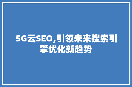 5G云SEO,引领未来搜索引擎优化新趋势 操作系统