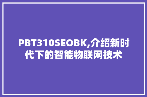 PBT310SEOBK,介绍新时代下的智能物联网技术