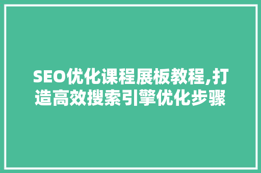 SEO优化课程展板教程,打造高效搜索引擎优化步骤