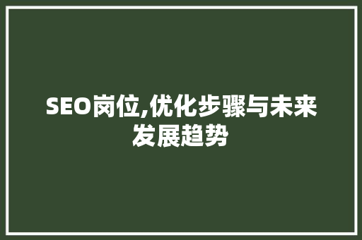 SEO岗位,优化步骤与未来发展趋势