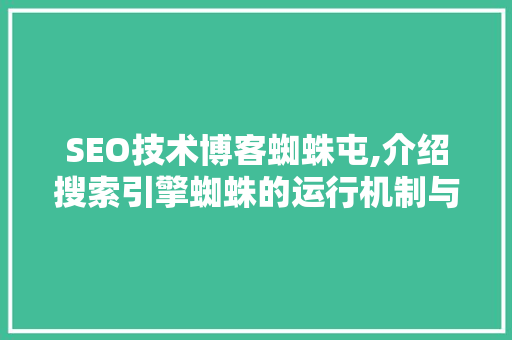 SEO技术博客蜘蛛屯,介绍搜索引擎蜘蛛的运行机制与优化步骤