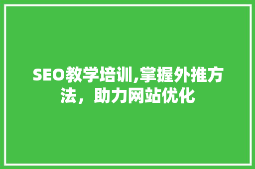 SEO教学培训,掌握外推方法，助力网站优化