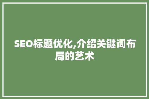 SEO标题优化,介绍关键词布局的艺术