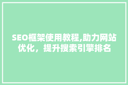 SEO框架使用教程,助力网站优化，提升搜索引擎排名 电脑故障维修