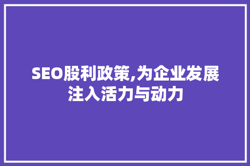 SEO股利政策,为企业发展注入活力与动力 编程语言