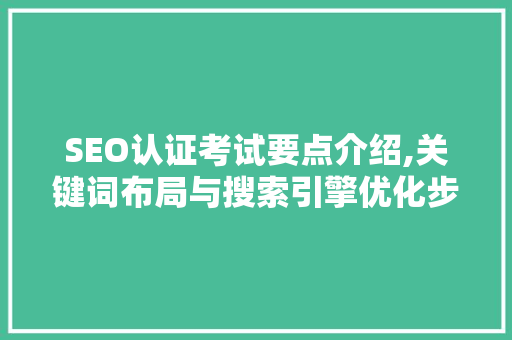 SEO认证考试要点介绍,关键词布局与搜索引擎优化步骤