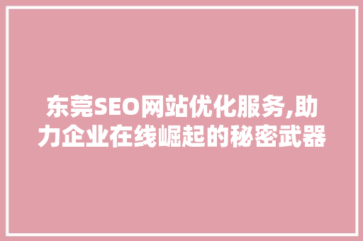 东莞SEO网站优化服务,助力企业在线崛起的秘密武器