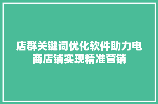 店群关键词优化软件助力电商店铺实现精准营销