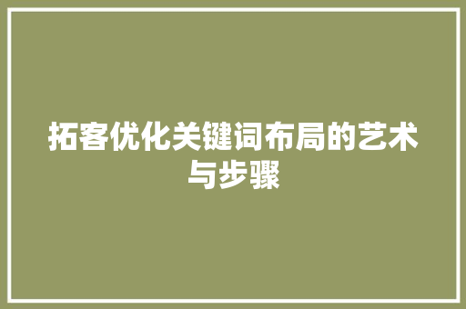 拓客优化关键词布局的艺术与步骤