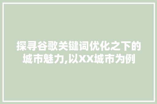 探寻谷歌关键词优化之下的城市魅力,以XX城市为例