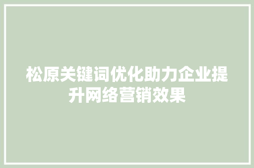 松原关键词优化助力企业提升网络营销效果