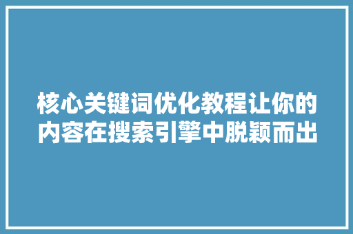 核心关键词优化教程让你的内容在搜索引擎中脱颖而出