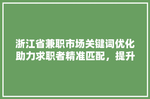 浙江省兼职市场关键词优化助力求职者精准匹配，提升职场竞争力