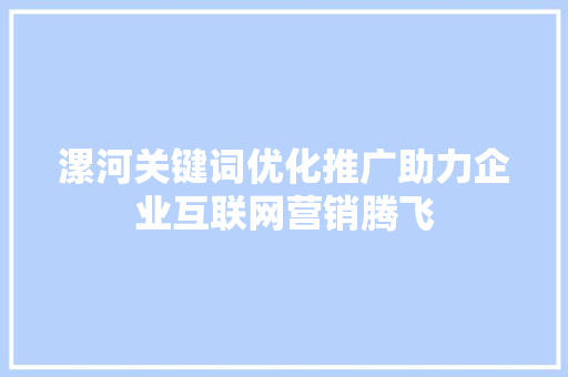 漯河关键词优化推广助力企业互联网营销腾飞 漯河关键词优化推广助力企业互联网营销腾飞