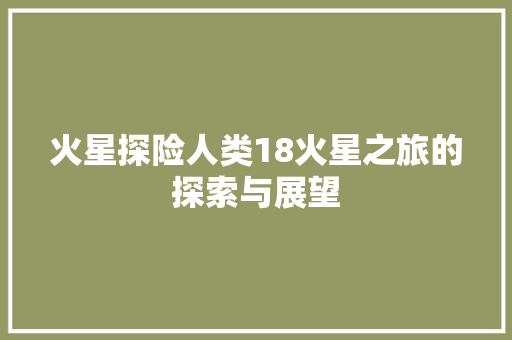 火星探险人类18火星之旅的探索与展望