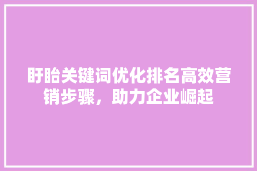 盱眙关键词优化排名高效营销步骤,助力企业崛起 盱眙关键词优化排名高效营销步骤,助力企业崛起
