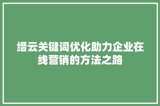 缙云关键词优化助力企业在线营销的方法之路
