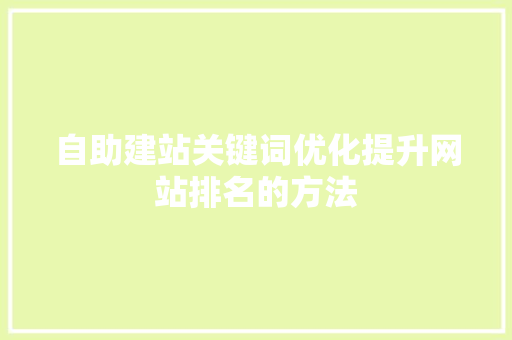 自助建站关键词优化提升网站排名的方法