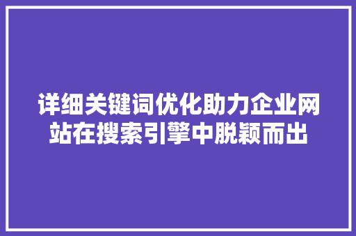 详细关键词优化助力企业网站在搜索引擎中脱颖而出