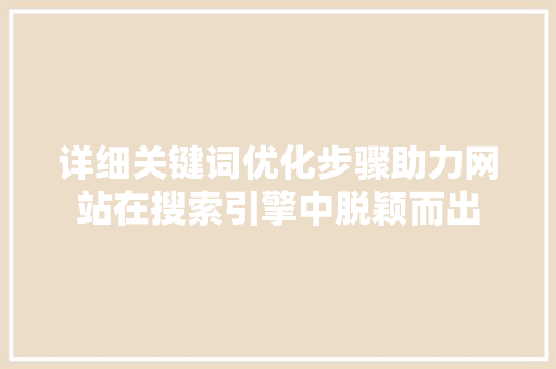 详细关键词优化步骤助力网站在搜索引擎中脱颖而出