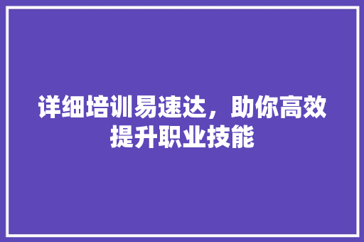 详细培训易速达,助你高效提升职业技能 详细培训易速达,助你高效提升职业技能