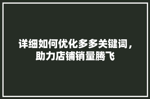 详细如何优化多多关键词，助力店铺销量腾飞