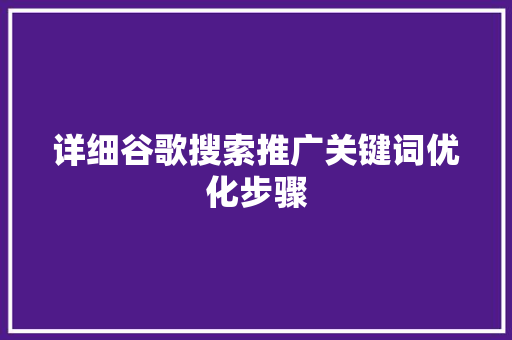 详细谷歌搜索推广关键词优化步骤 网络技术