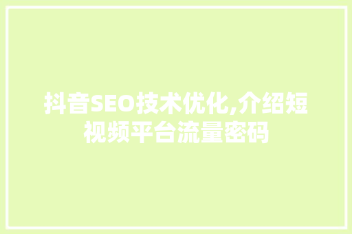 抖音SEO技术优化,介绍短视频平台流量密码