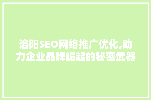 洛阳SEO网络推广优化,助力企业品牌崛起的秘密武器