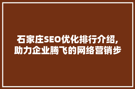 石家庄SEO优化排行介绍,助力企业腾飞的网络营销步骤 石家庄SEO优化排行介绍,助力企业腾飞的网络营销步骤