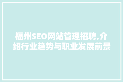 福州SEO网站管理招聘,介绍行业趋势与职业发展前景