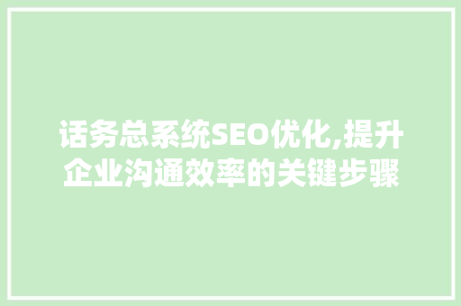 话务总系统SEO优化,提升企业沟通效率的关键步骤