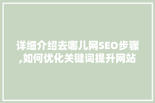 详细介绍去哪儿网SEO步骤,如何优化关键词提升网站排名